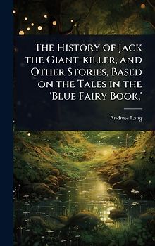 The History of Jack the Giant-killer, and Other Stories, Based on the Tales in the 'Blue Fairy Book, '