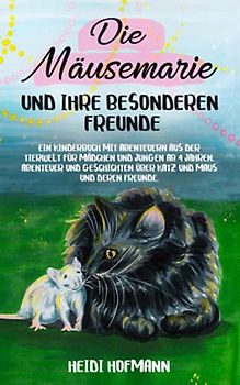 Die Mäusemarie und ihre besonderen Freunde: Ein Kinderbuch mit Abenteuern aus der Tierwelt für Mädchen und Jungen ab 4 Jahren. Abenteuer und Geschichten über Katz und Maus und deren Freunde.