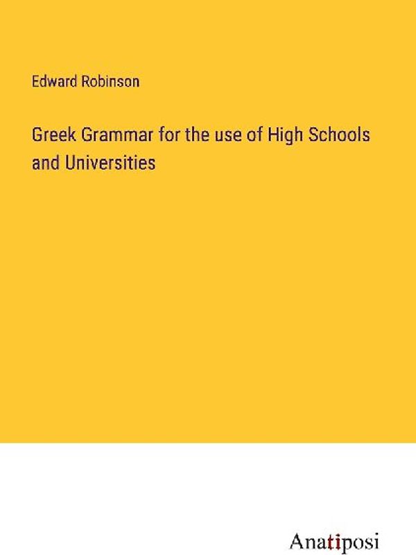 Greek Grammar for the use of High Schools and Universities
