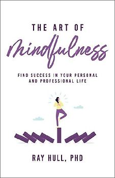 The Art of Mindfulness in Your Personal and Professional Life