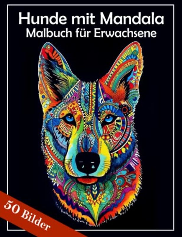 Hunde mit Mandala Malbuch für Erwachsene - 50 einzigartige Motive: Das Hunde Ausmalbuch im großen Format zum Stress abbauen: Ideales Malbuch für ... und entspannen mit tollen Hunde Mandala