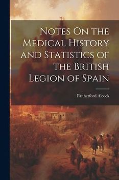 Notes On the Medical History and Statistics of the British Legion of Spain