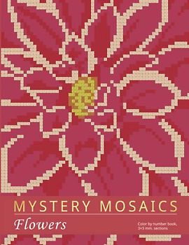 MYSTERY MOSAICS. FLOWERS: Color by number book, 3*3 mm. sections