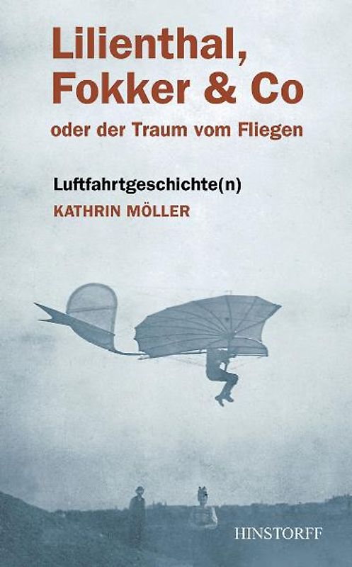 Lilienthal, Fokker & Co. oder der Traum vom Fliegen