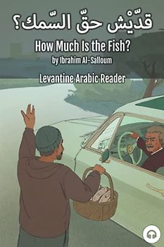 How Much Is the Fish?: Levantine Arabic Reader (Lebanese Arabic) (Levantine Arabic Readers)
