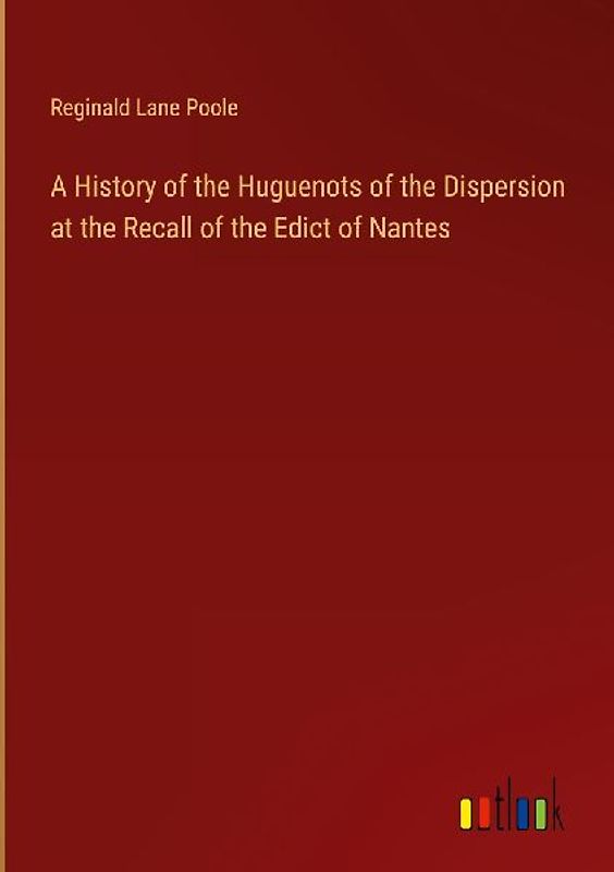A History of the Huguenots of the Dispersion at the Recall of the Edict of Nantes