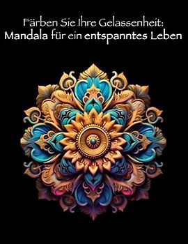 Färben Sie Ihre Gelassenheit, Mandala für ein entspanntes Leben: Ein Farberlebnis für Körper und Geist