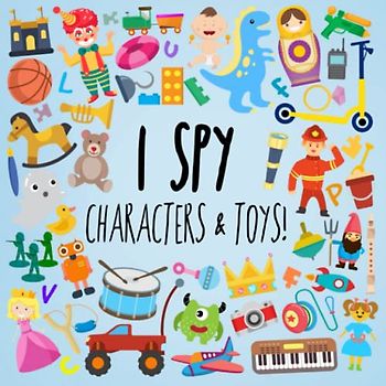 I Spy - Characters and Toys!: A Fun Guessing Game for 2-4 Year Olds (I Spy Book Collection for Kids, Band 2)