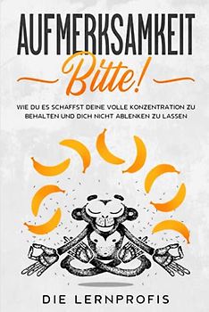 Aufmerksamkeit bitte!: Wie du es schaffst deine volle Konzentration zu behalten und dich nicht ablenken zu lassen.