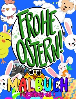 Frohe Ostern! Malbuch Für Kinder Ab 2: Malvorlagen Für Jungen und Mädchen: 43 originelle und einzigartige Designs: Stressabbau für alle: Nettes ... und Einfache Illustrationen zum Thema Ostern