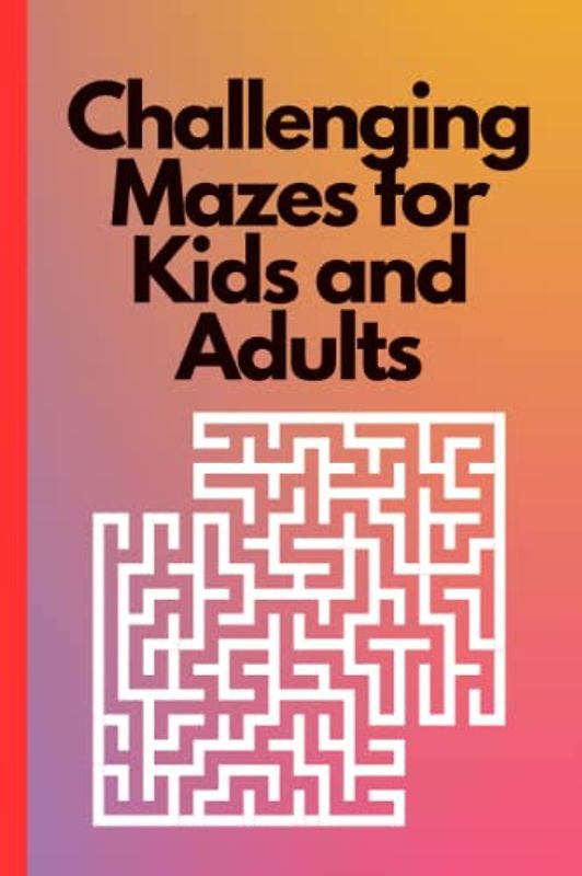 Challenging Mazes for Kids and Adults: Maze puzzles for all ages, Fun mazes for the whole family, Engaging labyrinth challenges