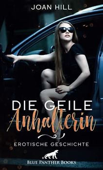 Die geile Anhalterin | Erotische Geschichte + 2 weitere Geschichten: Die junge Frau ist wunderschön und spielt gern ... (Love, Passion & Sex)