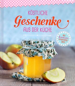 Köstliche Geschenke aus der Küche - Mit kreativen Verpackungsideen [Gebundene Ausgabe]