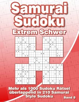 Samurai Sudoku Rätselheft Extrem Schwer im Großdruck: Sudoku Buch mit 210 Sehr Schweren Samurai Sudoku Varianten für Fortgeschrittene