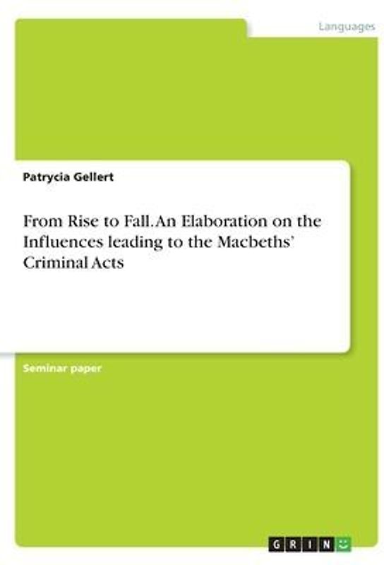 From Rise to Fall. An Elaboration on the Influences leading to the Macbeths' Criminal Acts