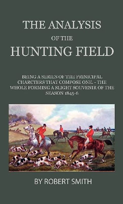 The Analysis Of The Hunting Field - Being A Series Of Sketches Of The Principal Characters That Compose One. The Whole Forming A Slight Souvenir Of The Season 1845-6