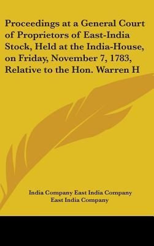 Proceedings At A General Court Of Proprietors Of East-India Stock, Held At The India-House, On Friday, November 7, 1783, Relative To The Hon. Warren Hastings, Governor General Of Bengal (1783)