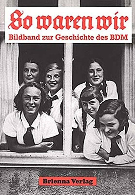So waren wir. Bildband zur Geschichte des Bund Deutscher Mädel