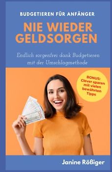 Nie wieder Geldsorgen: Endlich sorgenfrei dank Budgetieren mit der Umschlagmethode - Budgetieren für Anfänger -