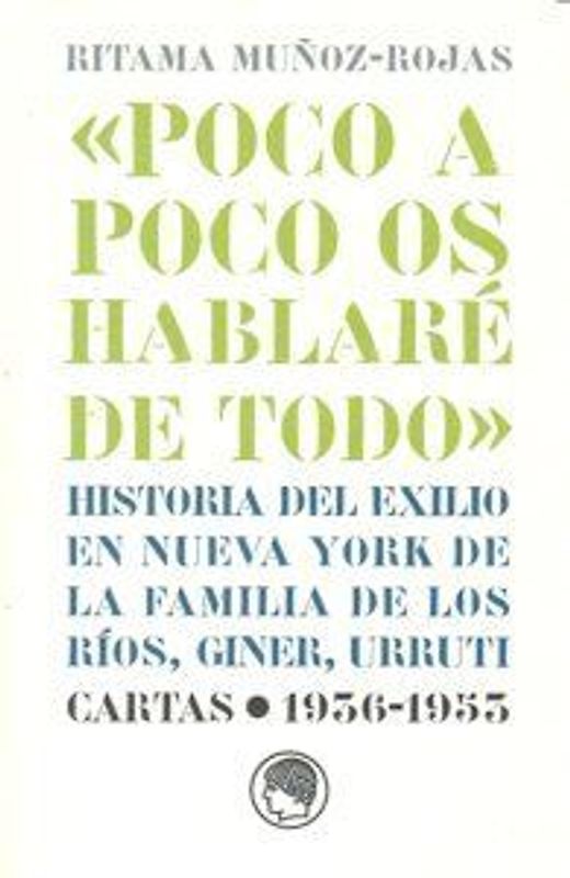 Poco a poco os hablaré de todo : historia del exilio en Nueva York de la familia de los Ríos, Giner, Urruti : cattas 1936-1953