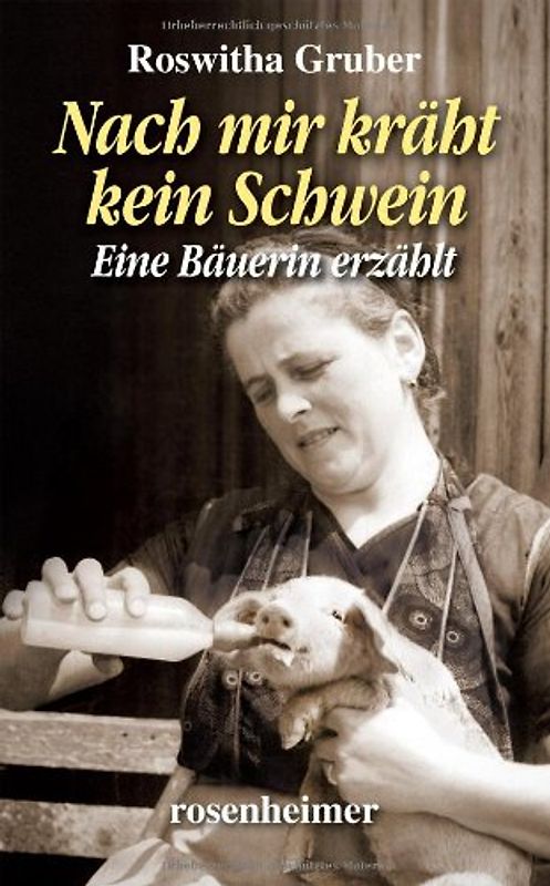 Nach mir kräht kein Schwein - Eine Bäuerin erzählt - Roswitha Gruber