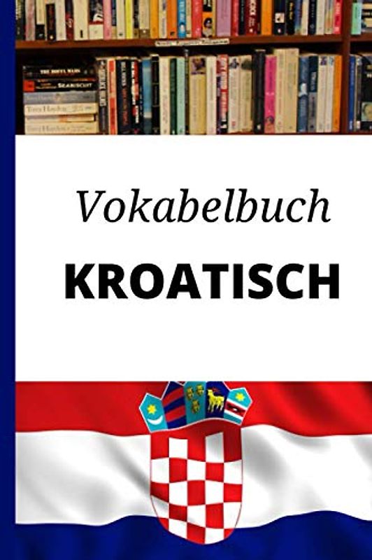 Vokabelbuch Kroatisch: Leeres Heft für Kroatisch Vokabeln zum Kroatisch lernen, für Sprachkurs, Unterricht und als Geschenk für Sprachschüler
