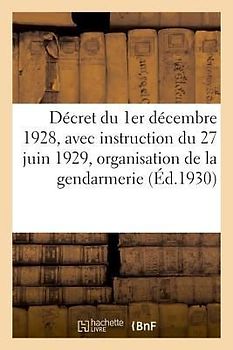 Décret Du 1er Décembre 1928, Avec Instruction Du 27 Juin 1929 Sur l'Organisation de la Gendarmerie