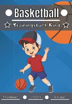 Basketball Trainingsbuch Kind: 4 bis 12 Jahre | Sportstunde und Übungen zum Planen, Trainingsbilanz | Lernen und Fortschritte machen, ideales Geschenk für Kinder und Sportbegeisterte |