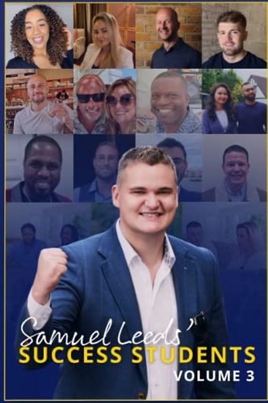 Samuel Leeds Success Students - Volume 3: Nobody is going to remember me for how much money I made. They'll remember me for how many people I impacted.