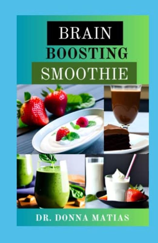 BRAIN BOOSTING SMOOTHIE: Ultimate Guides to Delicious and Nourishing Smoothie recipes to power your brain, Prevent Alzheimer or Dementia, focus your mind and energize your body