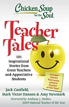 Chicken Soup for the Soul: Teacher Tales: 101 Inspirational Stories from Great Teachers and Appreciative Students (Chicken Soup for the Soul (Quality Paper)) - Jack Canfield