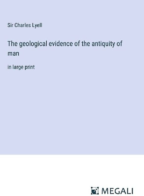 The geological evidence of the antiquity of man