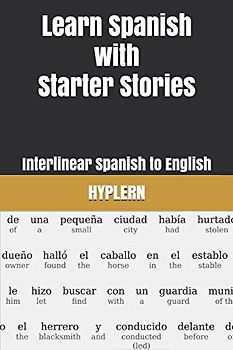 Learn Spanish with Starter Stories: Interlinear Spanish to English (Learn Spanish with Interlinear Stories for Beginners and Advanced Readers, Band 3)