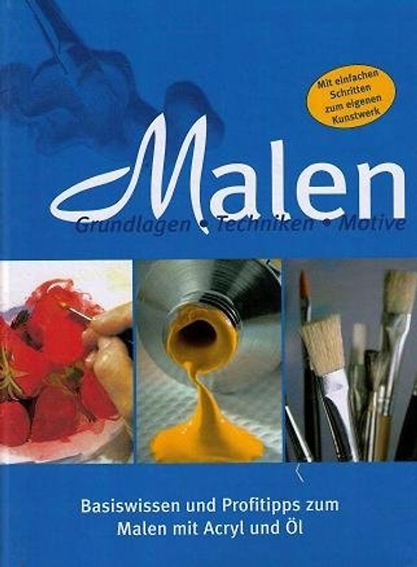 Malen - Grundlagen, Techniken, Motive - Basiswissen und Profitipps zum Malen mit Acryl und Öl