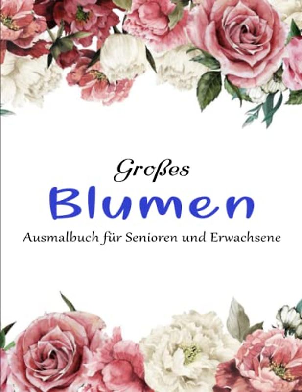 Schöne Blumen - Kreativität Entfalten: Ausmalbuch für Senioren und Erwachsene, Großformat, 8.5x11 Zoll | Über 50 Verschiedene Motive
