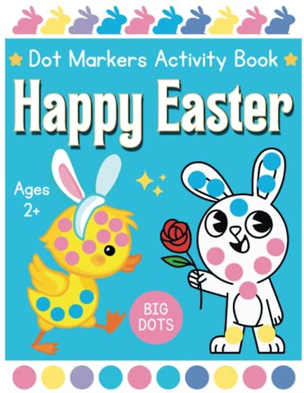 Happy Easter Dot Markers Activity Book Ages 2+: Easy Guided Dot a dot page a day for children, Big Easy Dots For Preschool Kids and ... ... Easter basket stuffers, Easter Gifts For Kids