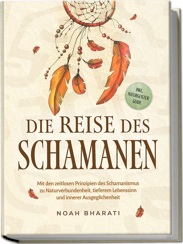 Die Reise des Schamanen: Mit den zeitlosen Prinzipien des Schamanismus zu Naturverbundenheit, tieferem Lebenssinn und innerer Ausgeglichenheit - inkl. Naturgeister Guide