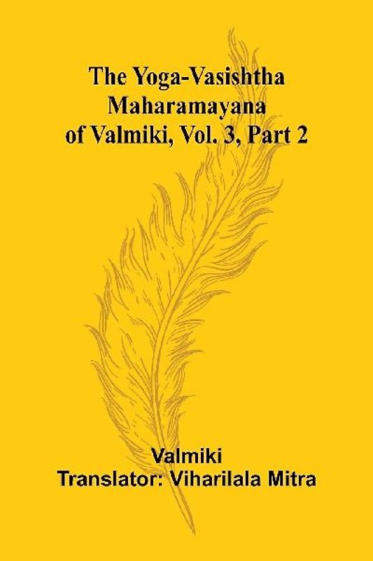 The Yoga-Vasishtha Maharamayana of Valmiki, Vol. 3, Part 2
