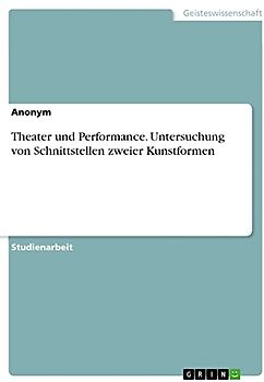 Theater und Performance. Untersuchung von Schnittstellen zweier Kunstformen