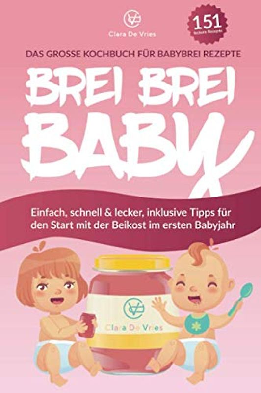 BREI BREI BABY - Das große Kochbuch für Babybrei Rezepte: Einfach, schnell & lecker zum selber kochen mit über 151 Beikost Rezepten. Inklusive Tipps für den Start mit der Beikost im ersten Babyjahr