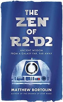 The Zen of R2-D2: Ancient Wisdom from a Galaxy Far, Far Away