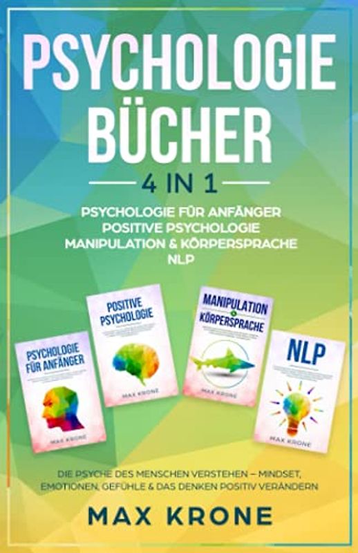 Psychologie für Anfänger | Positive Psychologie | Manipulation & Körpersprache | NLP: Die Psyche des Menschen verstehen – Mindset, Emotionen, Gefühle & das Denken positiv verändern - 4in1 Buch