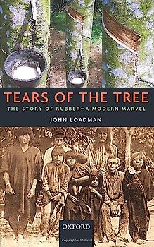 Tears of the Tree: The Story Of Rubber - A Modern Marvel - Loadman, John
