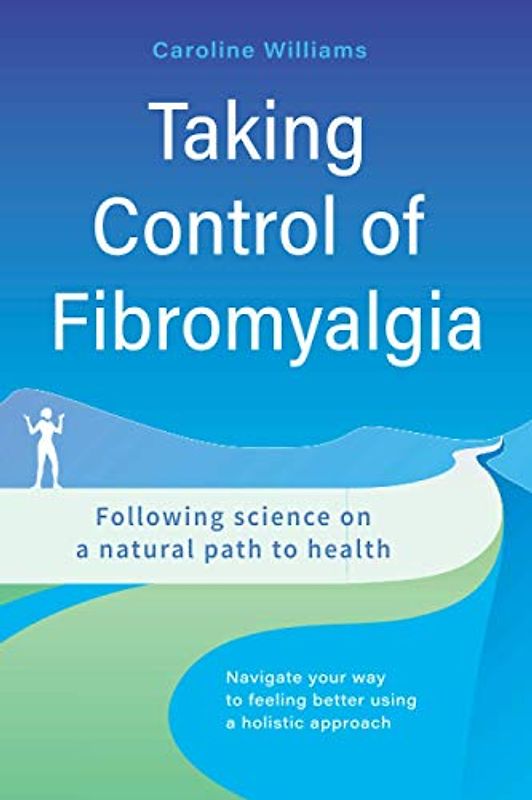 Taking Control of Fibromyalgia: Following science on a natural path to health