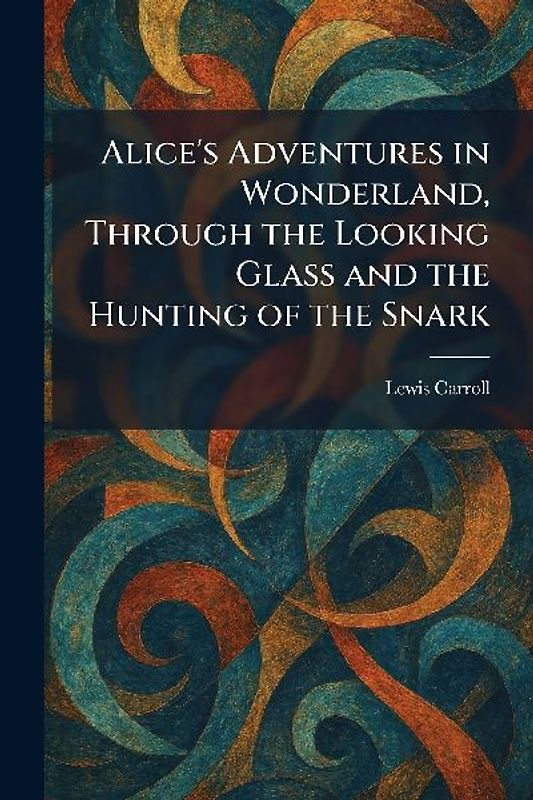 Alice's Adventures in Wonderland, Through the Looking Glass and the Hunting of the Snark