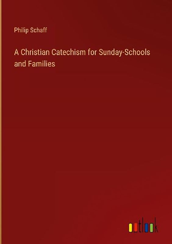 A Christian Catechism for Sunday-Schools and Families