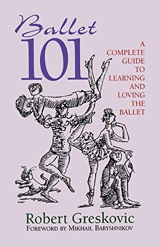 Ballet 101: A Complete Guide to Learning and Loving the Ballet (Limelight)