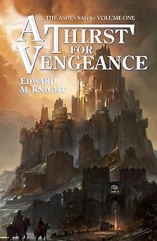 The Ashes Saga: Volume 1 - A Thirst for Vengeance - Edward M. Knight [Paperback]