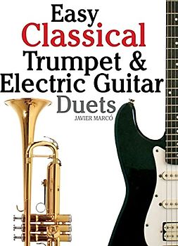 Easy Classical Trumpet & Electric Guitar Duets: Featuring music of Brahms, Bach, Wagner, Handel and other composers. In Standard Notation and Tablature.