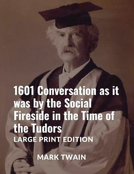 1601 Conversation as it was by the Social Fireside in the Time of the Tudors: Large Print Edition